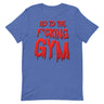 Go To The F*cking Gym (Dripping Red) T-Shirt