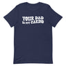 Your Dad Is My Cardio T-Shirt