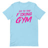 Go To The F*cking Gym Pink T-Shirt