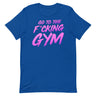 Go To The F*cking Gym Magenta T-Shirt