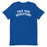 F*ck Your Resolutions College T-Shirt