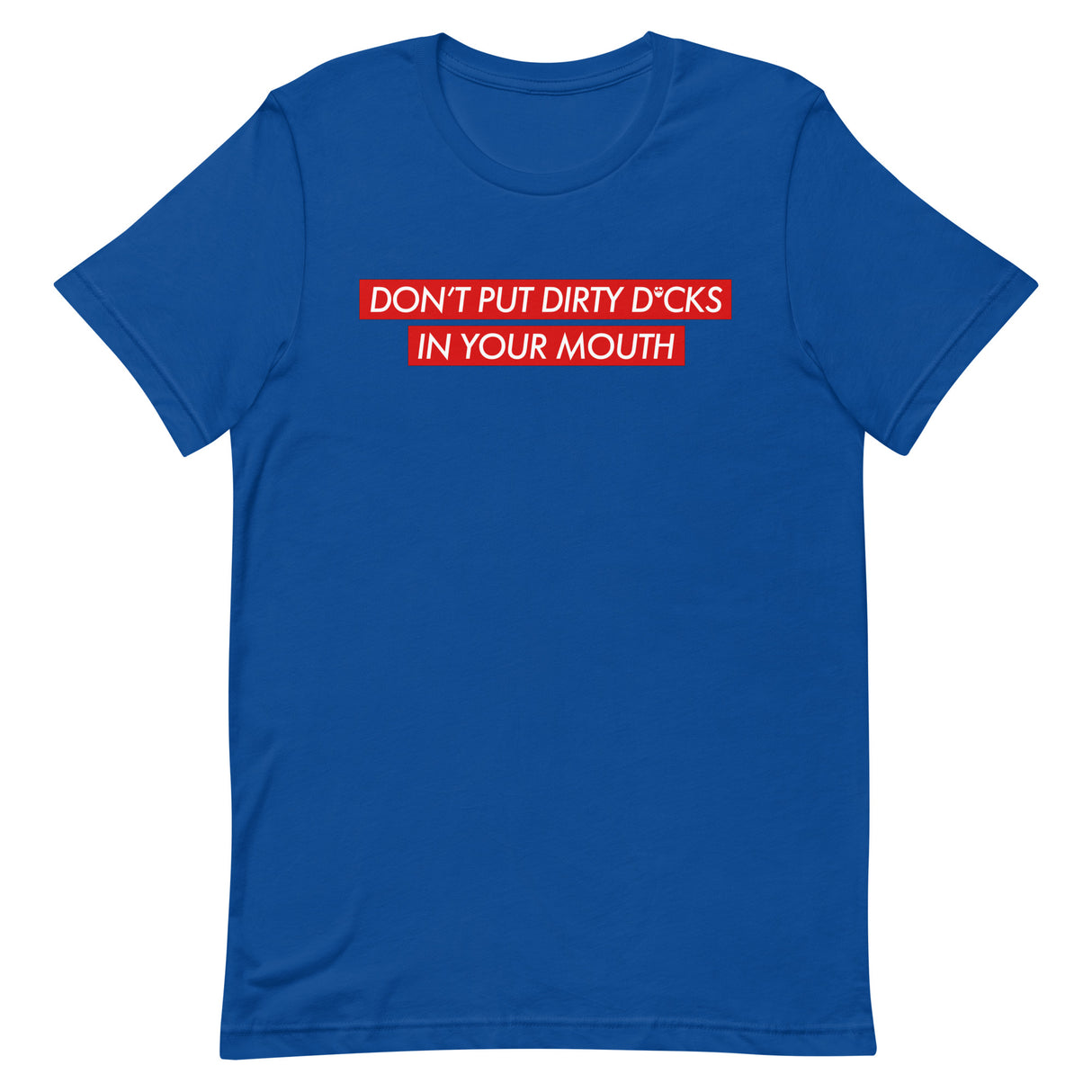 Don't Put Dirty Dicks In Your Mouth T-Shirt