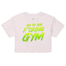 Go To The F*cking Gym Green Loose Crop Top