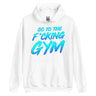 Go To The F*cking Gym Hoodie